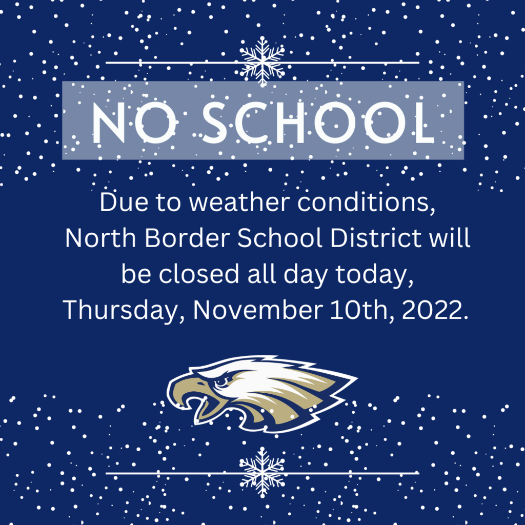 Due to weather conditions, North Border School District will be closed all day today, Thursday, November 10th, 2022. 