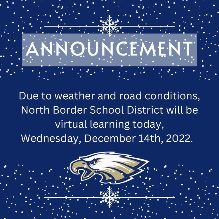 Due to weather and road conditions, North Border School District will be virtual learning today, Wednesday, December 14th, 2022.  