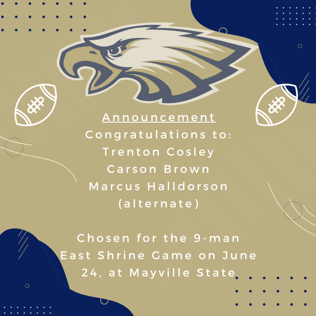 Congratulations to: Trenton Cosley Carson Brown Marcus Halldorson (alternate)  Chosen for the 9-man East Shrine Game on June 24, at Mayville State