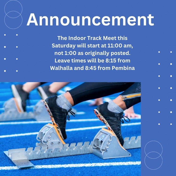 The Indoor Track Meet this Saturday will start at 11:00 am, not 1:00 as originally posted. Leave times will be 8:15 from Walhalla and 8:45 from Pembina