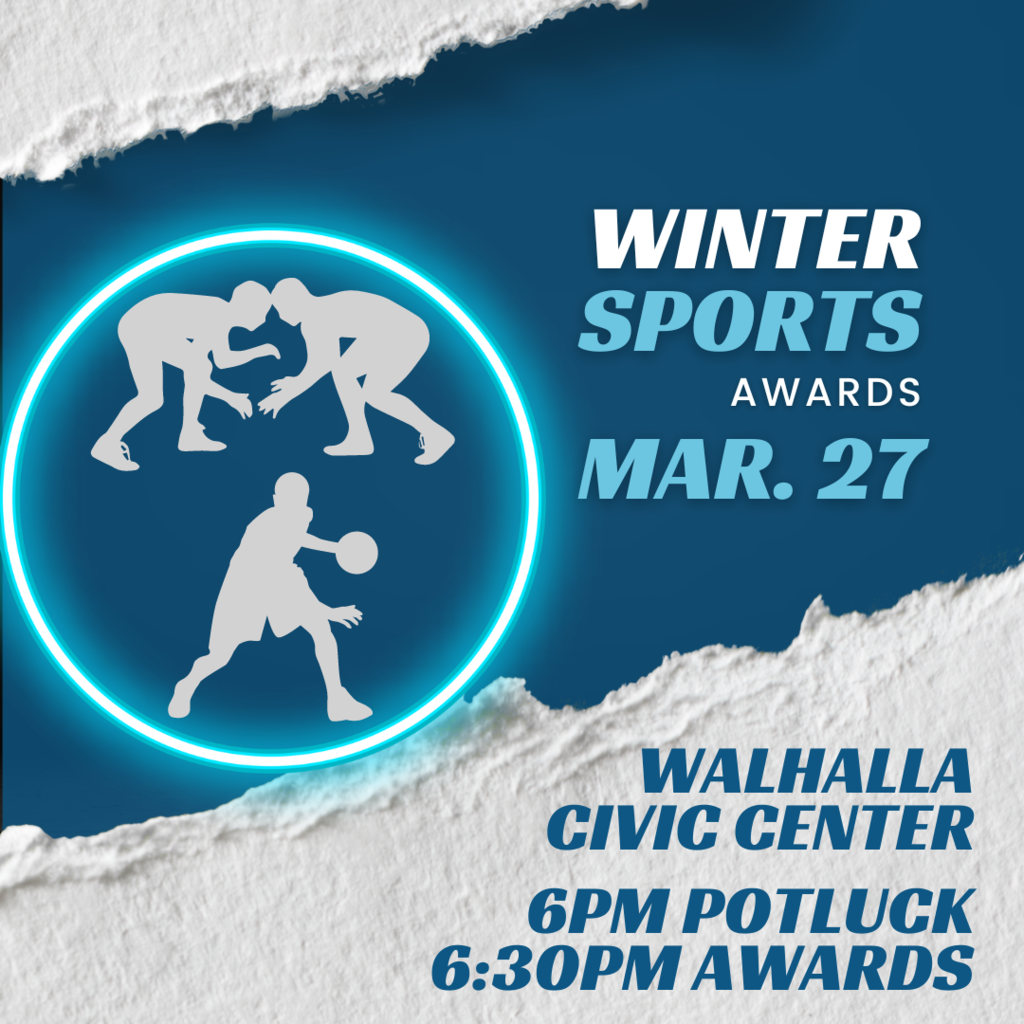 March 27th Winter Sports awards Wrestling Boys Basketball Girls Basketball 6pm Potluck all people are asked to bring something Open to the public 6:30 Awards will start Walhalla Civic Center