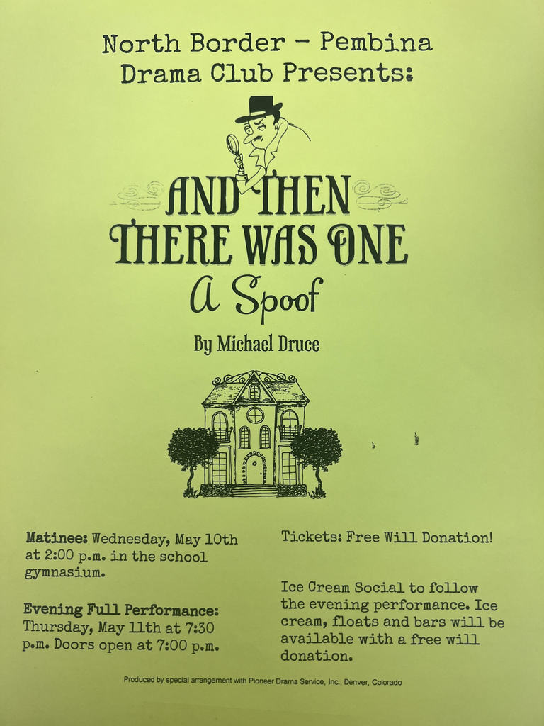 North Border: Pembina Drama Club presents: And Then There Was One Matinee: May 10 2pm Pembina gym Evening full performance: May 11 doors open at 7, show starts 7:30.  Tickets: Free will donation Ice cream social to follow evening performance.