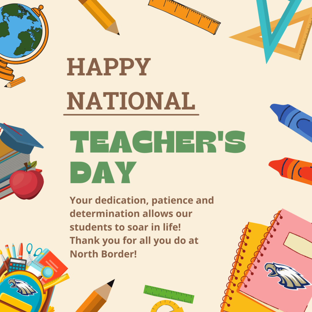 Happy National Teacher's Day! Your dedication, patience and determination allows our students to soar in life! Thank you for all you do at North Border!