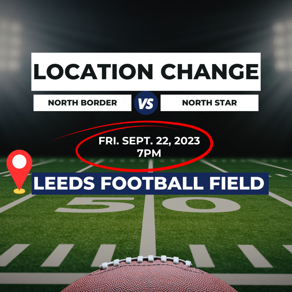 This Friday's football game against North Star, the location has been CHANGED to Leeds football field. 
